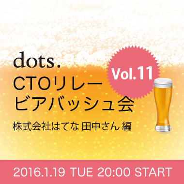 dots.CTOリレービアバッシュ会Vol.11-はてな田中さん編-