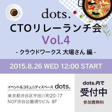 dots. CTOリレーランチ会 Vol.4 − クラウドワークス 大場さん編 −