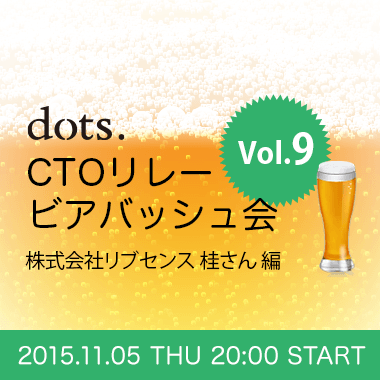 dots.CTOリレービアバッシュVol.9−リブセンス桂さん編−