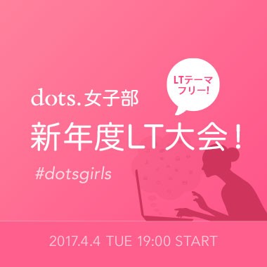 【増枠の増枠♡】dots.女子部- 新年度LT大会！#dotsgirls