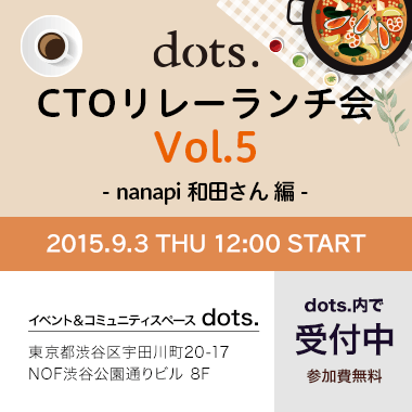 dots. CTOリレーランチ会 Vol.5 − nanapi 和田さん編 −