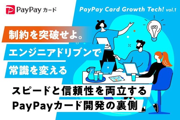 制約を突破せよ。エンジニアドリブンで常識を変える ─スピードと信頼性を両立するPayPayカード開発の裏側