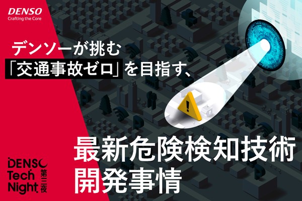 デンソーが挑む「交通事故ゼロ」を目指す、最新危険検知技術開発事情【DENSO Tech Night 第三夜】