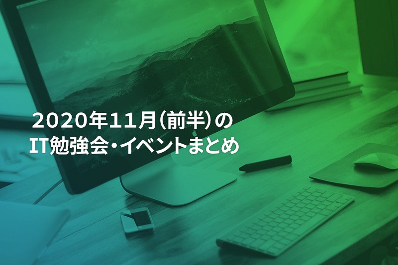 2020年11月(前半)に『オンライン開催』する注目のIT勉強会・イベントまとめ 37選