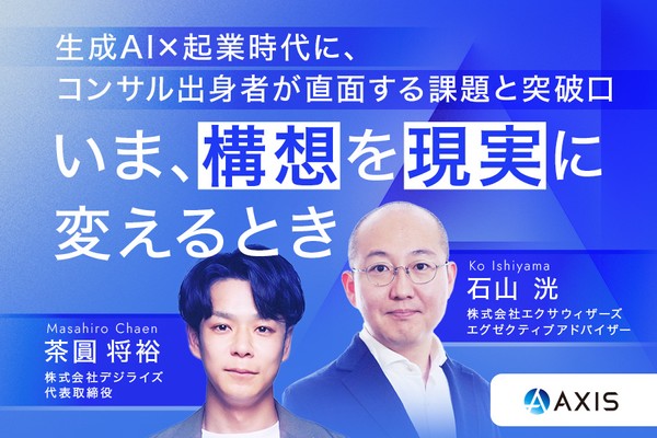 生成AI×起業時代に、コンサル出身者が直面する課題と突破口 『いま、構想を現実に変えるとき』