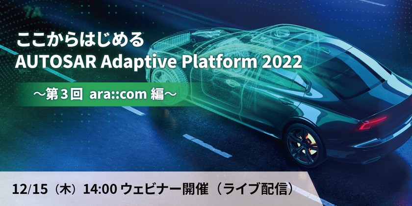 【無料ウェビナー】ここからはじめる AUTOSAR Adaptive Platform 2022 ～第3回 ara::com編～