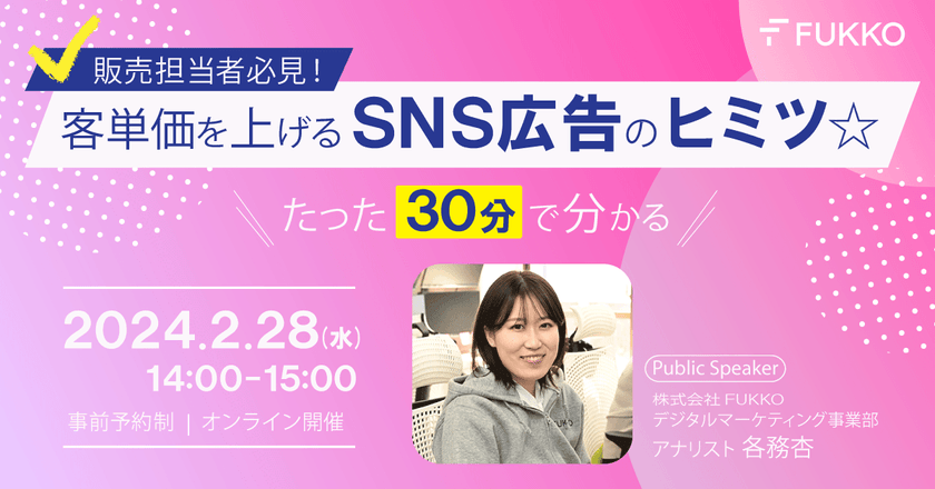 【ウェビナー開催決定2/28（水）14：00～15：00】販売担当者必見！たった30分で分かる、客単価を上げるSNS広告のヒミツ☆