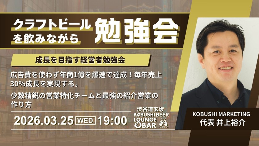 【3月25日(水)19:00～】広告費を使わず年商1億を爆速で達成！毎年売上30％成長を実現する。少数精鋭の営業特化チームと最強の紹介営業の作り方/ KOBUSHI MARKETING代表 井上裕介