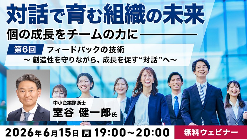 「対話で育む組織の未来」～個の成長をチームの力に～ 第6回：フィードバックの技術〜創造性を守りながら、成長を促す“対話”へ〜