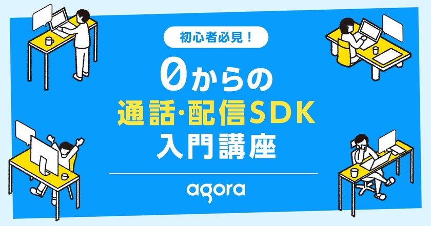 【技術者向けセミナー】0からの通話・配信SDK入門講座