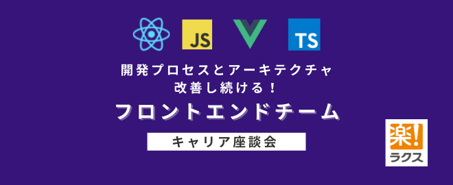 【ラクス】開発プロセスとアーキテクチャを改善し続けるフロントエンドチーム／キャリア座談会