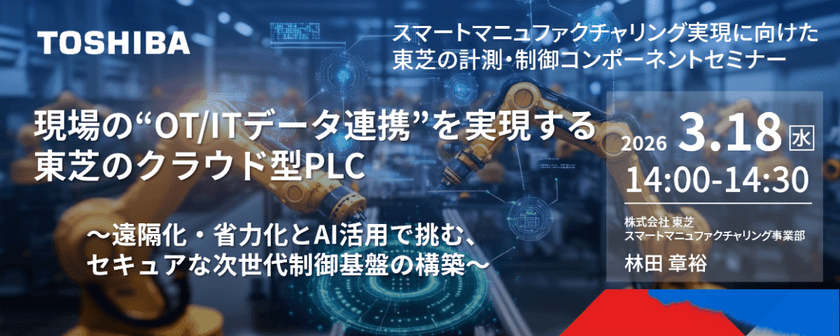 現場の“OT/ITデータ連携”を実現する東芝のクラウド型PLC ～遠隔化・省力化とAI活用で挑む、セキュアな次世代制御基盤の構築～