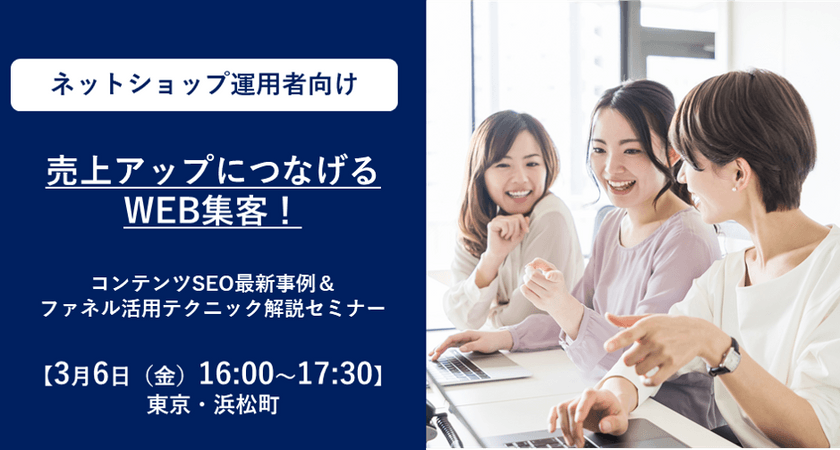 【3月6日(金)16:00～17:30】売上アップにつなげるWEB集客！コンテンツSEO最新事例＆ファネル活用テクニック解説セミナー