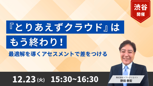 【渋谷リアル開催】“とりあえずクラウド”はもう終わり！最適解を導くアセスメントで差をつける