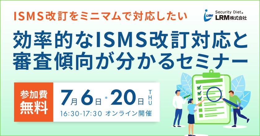 7月開催◆ISMS改訂をミニマムで対応したい 効率的なISMS改訂対応と審査傾向が分かるセミナー
