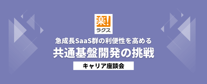 顧客は延べ7万社！急成長SaaS群の利便性を高める共通基盤開発の挑戦／キャリア座談会
