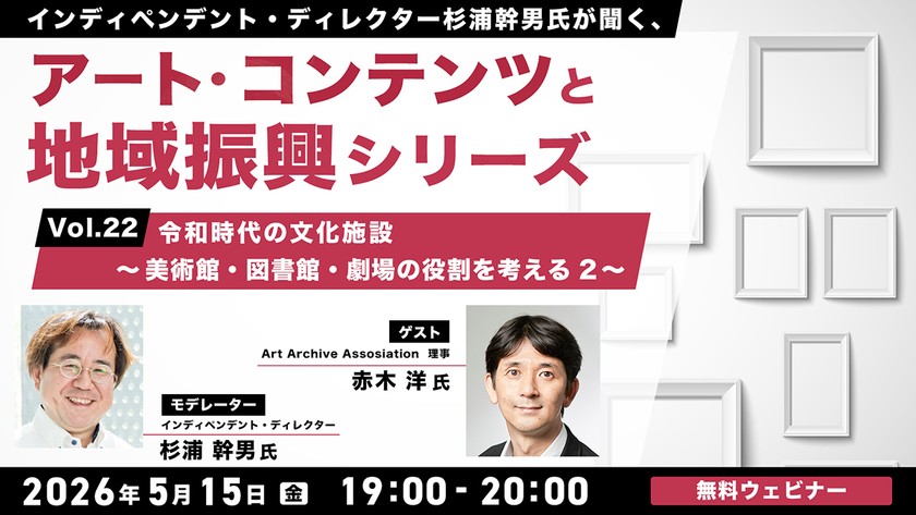 インディペンデント・ディレクター杉浦幹男氏が聞く、アート・コンテンツと地域振興シリーズvol.22 令和時代の文化施設～美術館・図書館・劇場の役割を考える２～