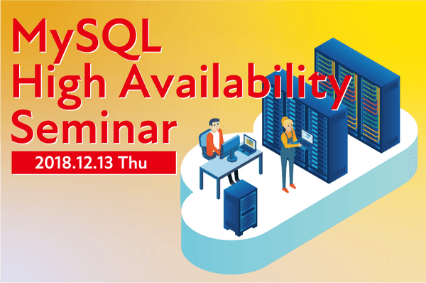 MySQL High Availability Seminar ~マルチマスター構成でMySQLのダウンタイム「ゼロ」を実現する方法について~