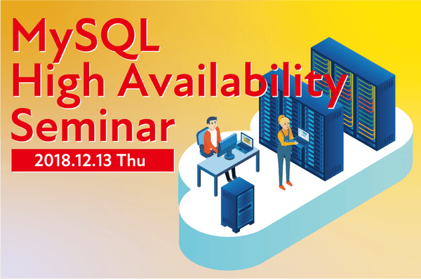 MySQL High Availability Seminar ～マルチマスター構成でMySQLのダウンタイム「ゼロ」を実現する方法について～