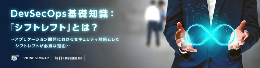 DevSecOps基礎知識：『シフトレフト』とは？ ～アプリケーション開発におけるセキュリティ対策としてシフトレフトが必須な理由～