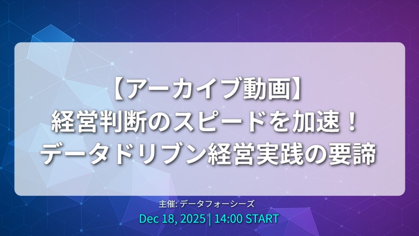 【アーカイブ動画】経営判断のスピードを加速！データドリブン経営実践の要諦