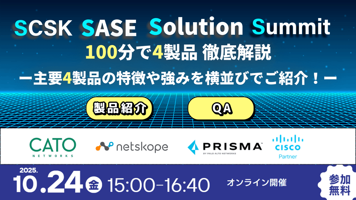 SCSK SASE Solution Summit (S4) 100分で4製品徹底解説 ー主要4製品の特徴や強みを横並びでご紹介！ー