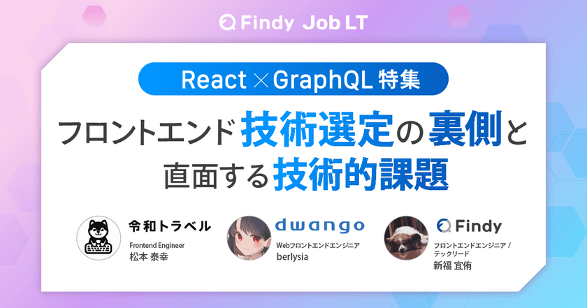 【React×GraphQL特集】フロントエンド技術選定の裏側と直面する技術的課題