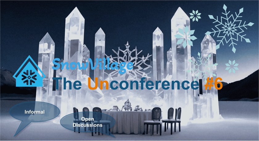 SnowVillage Unconference #6　– 初心者大歓迎！聞き専/飛入登壇, ご自由なスタイルで！