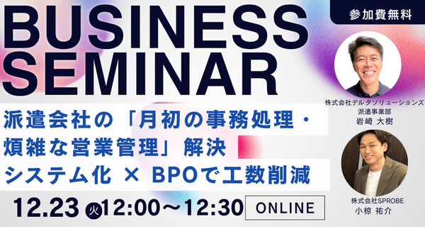【無料セミナー】派遣会社の「月初の事務処理・煩雑な営業管理」を解決する実践ノウハウ｜システム化 &times; BPOで工数を大幅削減【12月23日（火）12:00～開催】