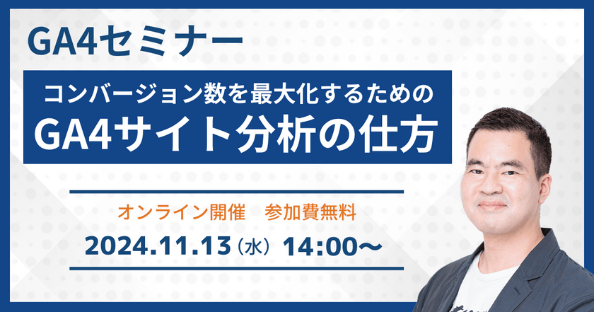 11/13(水)開催【GA4セミナー】コンバージョン数を最大化するためのGA4サイト分析の仕方［無料オンラインウェビナー］
