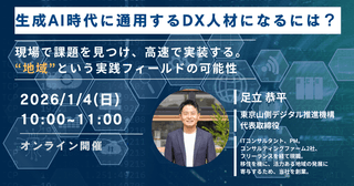 生成AI時代に通用するDX人材になるには？ ～現場で課題を見つけ、高速で実装する。「地域」という実践フィールドの可能性～