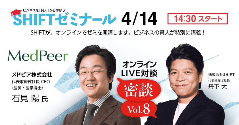 ビジネスを「賢人」から学ぼう　SHIFTゼミナール開講 ｜ メドピア株式会社 代表取締役社長 CEO 石見 陽 氏と株式会社SHIFT 丹下 大の対談をお届けします！