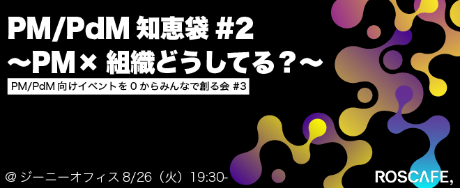 PM/PdM知恵袋#2 〜PM×組織どうしてる?〜