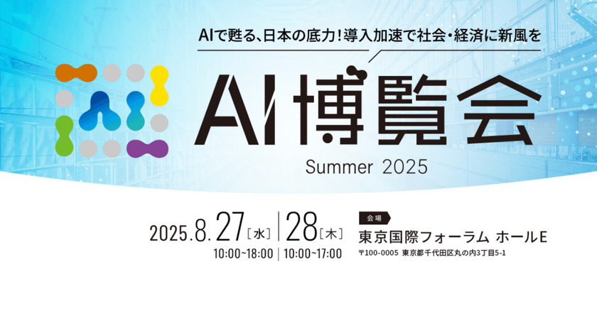 【入場無料】AI博覧会 Summer 2025 ～8/27-28 東京国際フォーラムで開催！～