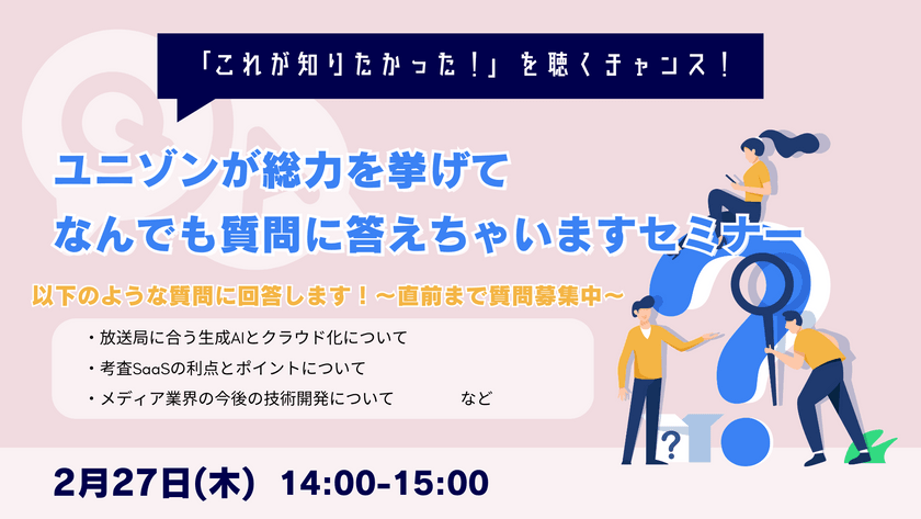 【無料ウェビナー】2/27（木）：「これが知りたかった！」を聴くチャンス！ユニゾンが総力を挙げてなんでも質問に答えちゃいますセミナー～直前まで質問募集中！～