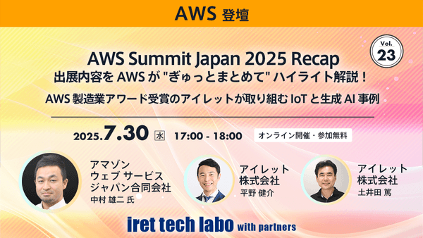 AWS Summit Japan 2025 Recap｜出展内容を AWS が “ぎゅっとまとめて” ハイライト解説！AWS 製造業アワード受賞のアイレットが取り組む IoT と生成 AI 事例｜iret tech labo with partners #23