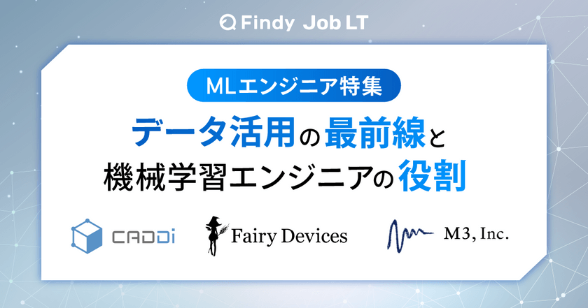 【MLエンジニア特集】データ活用の最前線と機械学習エンジニアの役割
