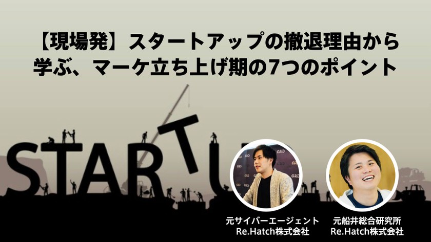 現場発!!スタートアップの撤退理由から学ぶ、マーケ立ち上げ期の7つのポイント徹底解説