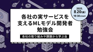 各社の実サービスを支えるMLモデル開発者勉強会～各社の取り組みや課題から学ぶ会～