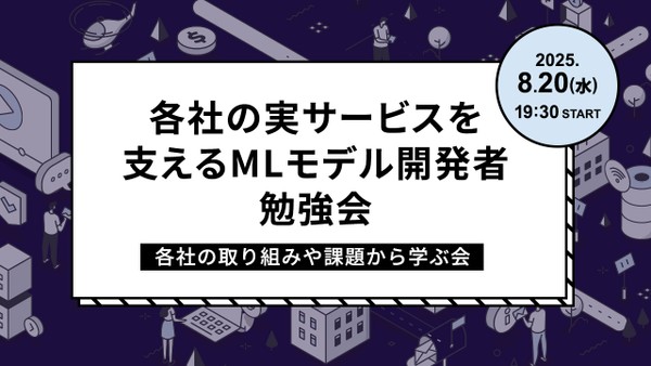各社の実サービスを支えるMLモデル開発者勉強会～各社の取り組みや課題から学ぶ会～