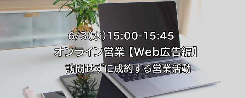 【オンライン】オンライン営業【WEB広告編】～訪問せずに成約する方法～