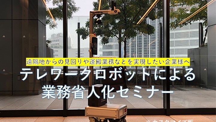 11月16日開催　遠隔地からの見回りや運搬業務などを実現したい企業様へ 　遠隔操作型「テレワークロボット」による業務省人化セミナー