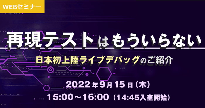 再現テストはもういらない ～日本初上陸ライブデバッグのご紹介～