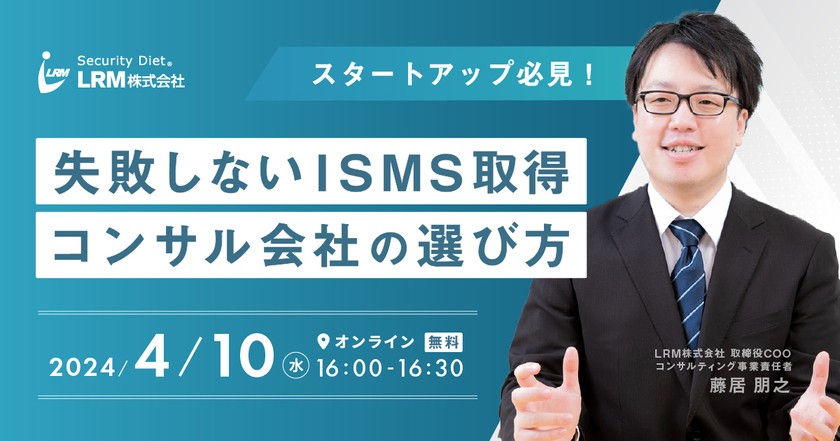 4/10開催◆スタートアップ必見！失敗しないISMS取得コンサル会社の選び方