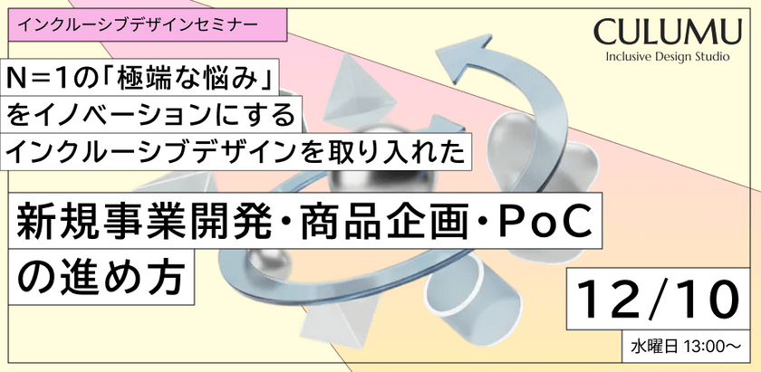 N=1の「極端な悩み」をイノベーションにする、インクルーシブデザインを取り入れた新規事業開発・商品企画・PoCの進め方