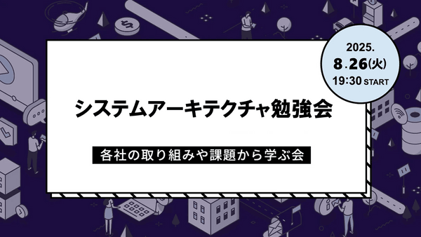 システムアーキテクチャ勉強会～各社の取り組みや課題から学ぶ会～