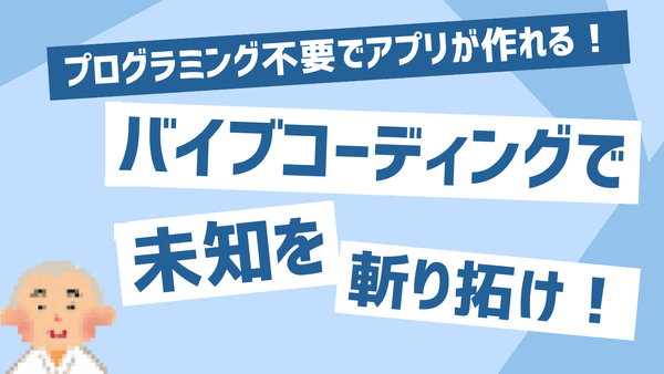 【有料セミナー】続！バイブコーディングで未知を斬り拓け！