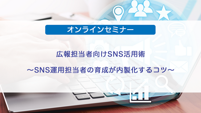 広報担当者向けSNS活用術〜SNS運用担当者の育成が内製化するコツ〜