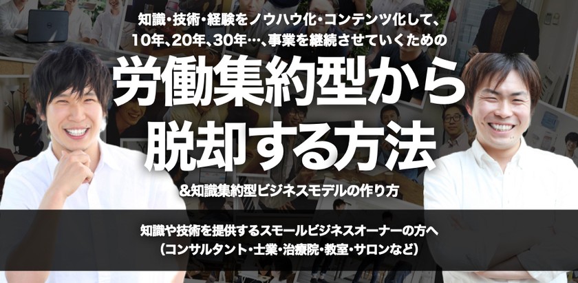 知識・技術・経験をノウハウ化・コンテンツ化して、10年、20年、30年…、事業を継続させていくための『労働集約型から脱却する方法&知識集約型ビジネスモデルの作り方』攻略方法【オンライン(Zoom)開催】