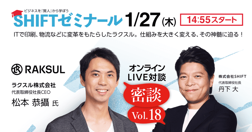 ビジネスを「賢人」から学ぼう　SHIFTゼミナール ｜ラクスル株式会社 代表取締役社長 CEO松本 恭攝 氏が登壇！